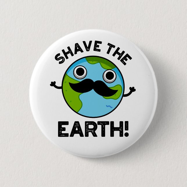 Shave The Earth Funny Pun 2 Inch Round Button (Front)