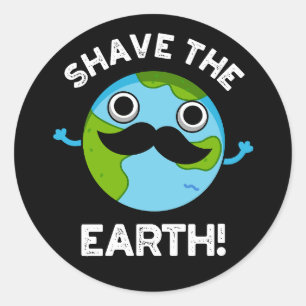 Shave The Earth Funny Pun Dark BG Classic Round Sticker