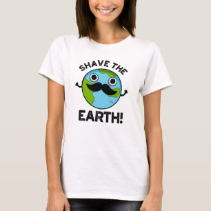 Shave The Earth Funny Pun T-Shirt
