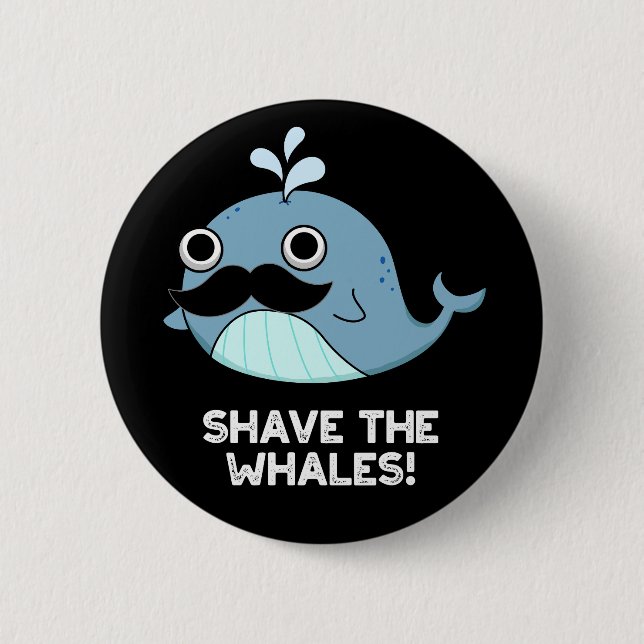 Shave The Whales Funny Animal Pun Dark BG 2 Inch Round Button (Front)