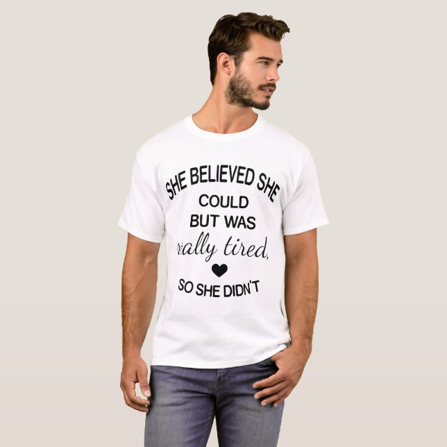 she believed she could but was really tires so she T-Shirt (Front Full)