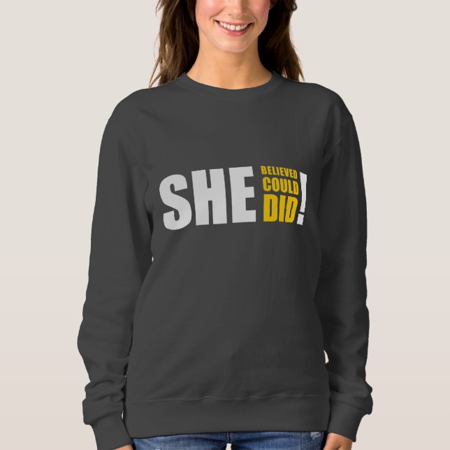 She Believed She Could, She Did! Sweatshirt (Front)