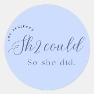 "She believed she could. So she did." A feminist Classic Round Sticker
