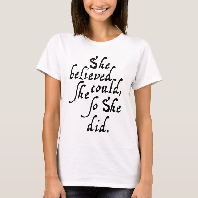 She believed she could, so she did. T-Shirt (Front)