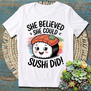 She Believed She Could, Sushi Did – Funny Sushi T-Shirt