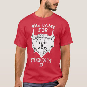 She Came for the B And Stayed for the D T-Shirt