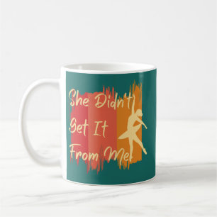 She Didn't Get It From Me, Funny Dance Mom and Dad Coffee Mug