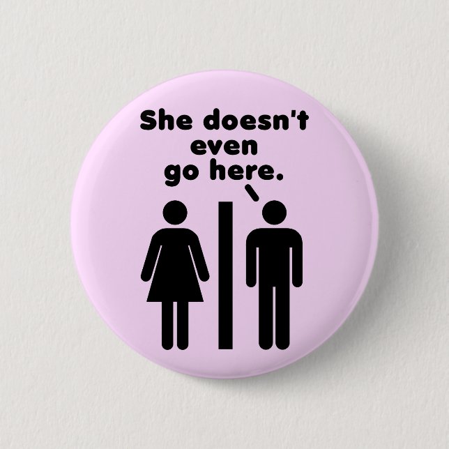 She Doesn't Even Go Here 2 Inch Round Button (Front)