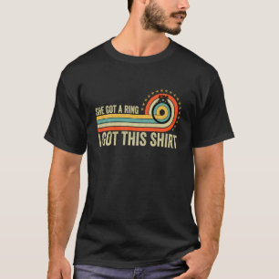 She Got A Ring I Got This Shirt Retro Party Engage
