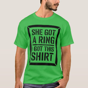 She Got A Ring I GotThisees Funny Engagement s Par T-Shirt