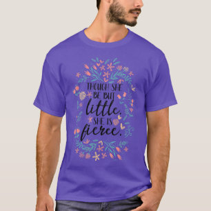 She Is Fierce Tee Though She Be But Little Girls