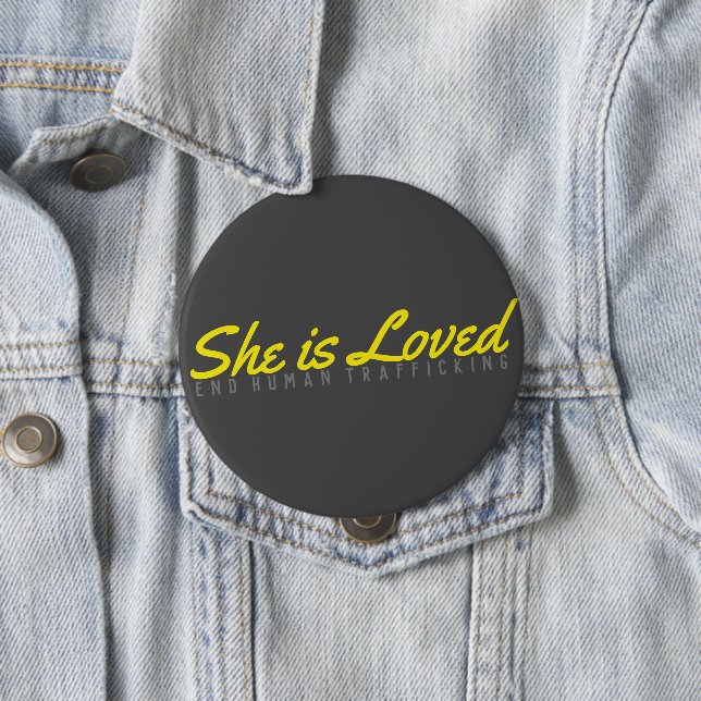 She is Loved: End Human Trafficking 4 Inch Round Button (In Situ)