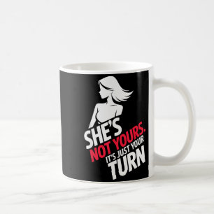 She Is Not Yours It Is Just Your Turn  Coffee Mug
