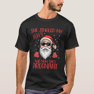 She Jingled My Bells And Now Shes Pregnant Xmas Me T-Shirt