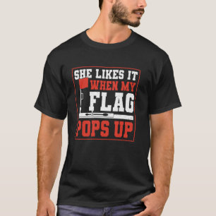 She Likes It When My Flag Pops Up Ice Fishing Fish T-Shirt