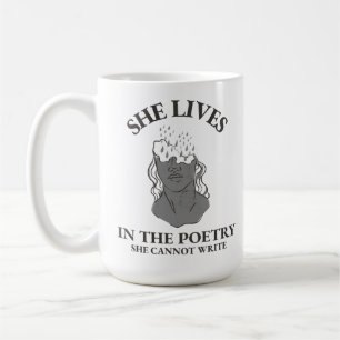 SHE LIVES IN THE POETRY SHE CANNOT WRITE COFFEE MUG
