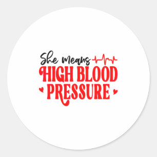 She Means High Blood Pressure I Still Give Him But Classic Round Sticker
