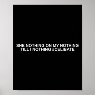 She Nothing On My Nothing Till I Nothing Funny Say Poster