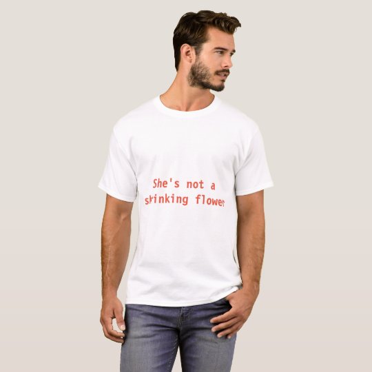 She’s not a shrinking flower T-Shirt