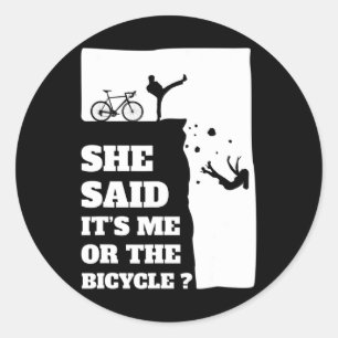 She said its me or the Bicycle Fun Cycling Classic Round Sticker