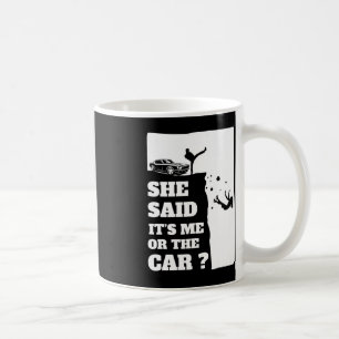 She Said Its Me Or The Car Fun gift ! Coffee Mug