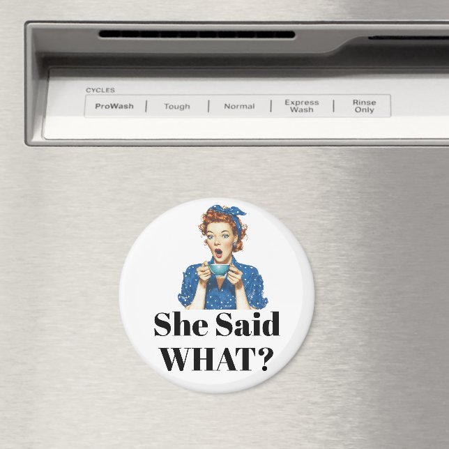 She Said What? Magnet (In Situ (Dishwasher))