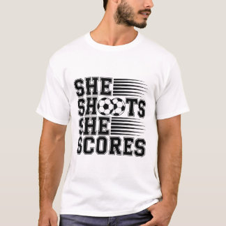 She Shoots She Scores Soccer Quote For Girls Women T-Shirt