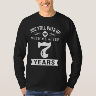 She Still Puts Up With Me After 7 Years Wedding An T-Shirt
