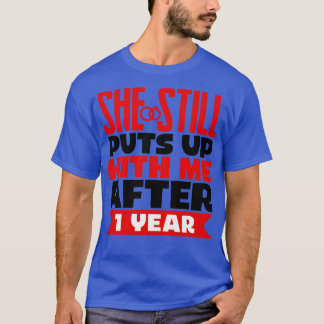 She Still Puts Up With Me After One Year T-Shirt