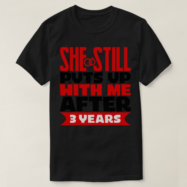 She Still Puts Up With Me After Three Years T-Shirt (Design Front)