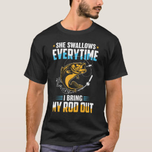 She Swallows Everytime I Bring My Rod Out Fishing T-Shirt