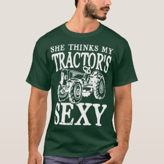 She thinks my Tractors Sexy T-Shirt