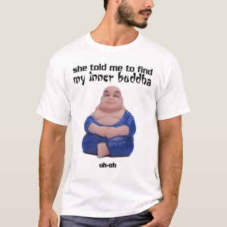 She Told Me To Find My Inner Buddha T-Shirt