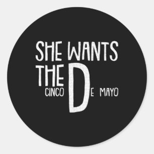 She Wants Cinco De Mayo Funny Adult Humour Pun Mex Classic Round Sticker