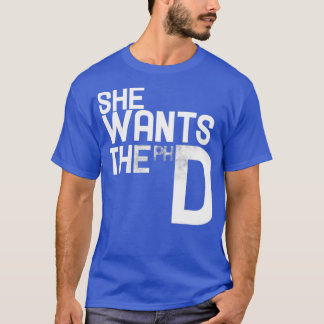 She wants the PHD funny feminist 3 T-Shirt