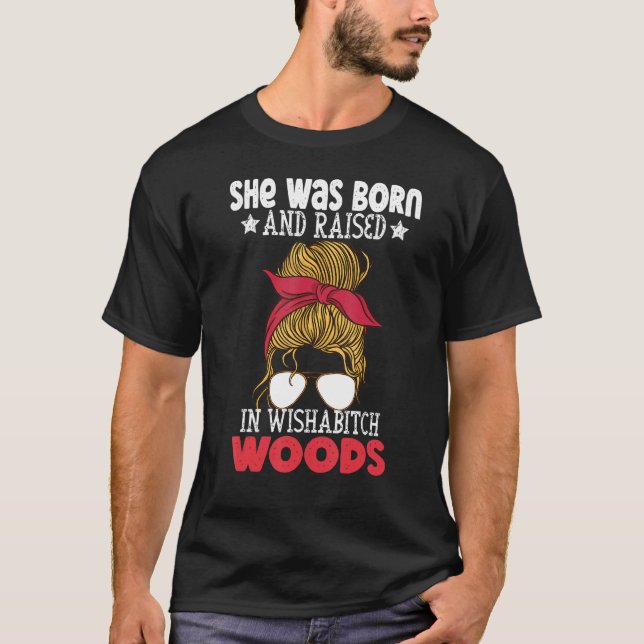 She Was Born And Raised In Wishabitch Woods Camper T-Shirt (Front)