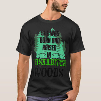 She Was Born And Raised In Wishabitch Woods T-Shirt