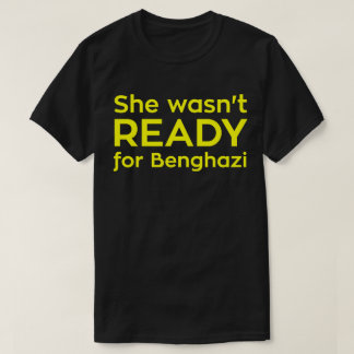 She wasn't READY for Benghazi T-Shirt
