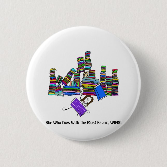 She Who Dies With the Most Fabric Wins 2 Inch Round Button (Front)