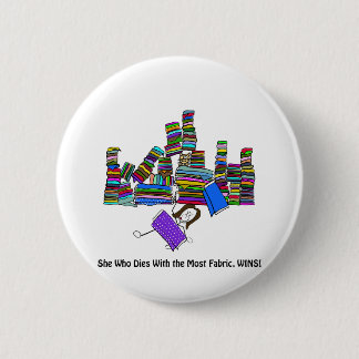 She Who Dies With the Most Fabric Wins 2 Inch Round Button