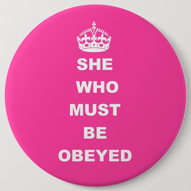 She who must be obeyed 6 inch round button (Front)