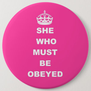She who must be obeyed 6 inch round button
