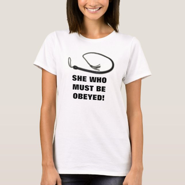 SHE WHO MUST BE OBEYED! T-Shirt (Front)
