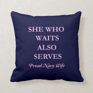 She Who Waits Also Serves  Proud Navy Wife Throw Pillow