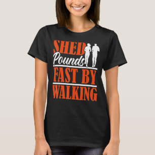 Shed Pounds Fast By Walking Walker Cardio Exercise T-Shirt