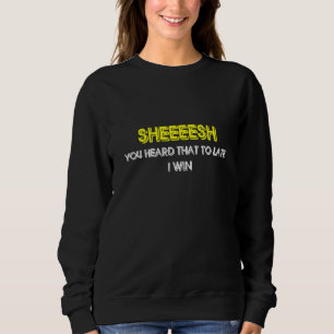 Sheeeesh Meme You Heard That To Late I Win Gaming Sweatshirt
