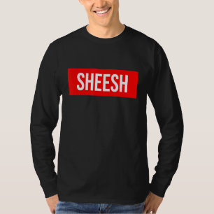 Sheesh Funny Rap Meme Swag Saying T-Shirt