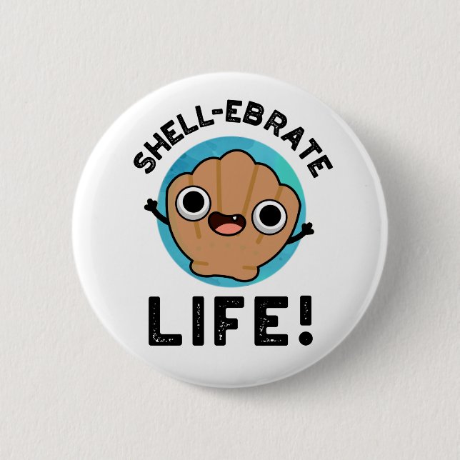 Shell-ebrate Life Funny Shell Pun  2 Inch Round Button (Front)