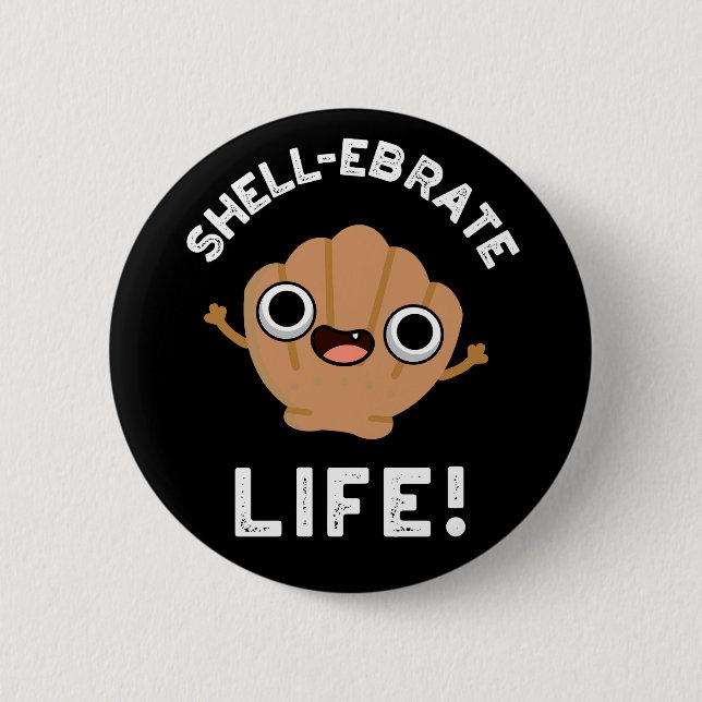 Shell-ebrate Life Funny Shell Pun Dark BG 2 Inch Round Button (Front)