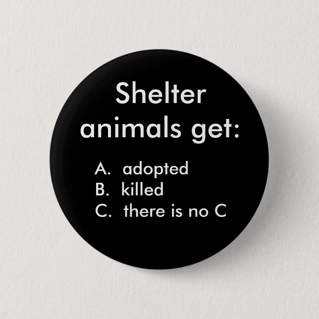 Shelter animals get:, A.  adoptedB.  kille... 2 Inch Round Button (Front)